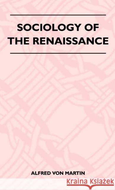 Sociology Of The Renaissance Alfred Von Martin 9781446511558