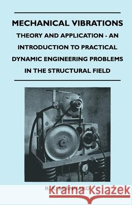Mechanical Vibrations - Theory And Application - An Introduction To Practical Dynamic Engineering Problems In The Structural Field R. K. Bernhard 9781446512081 Read Books