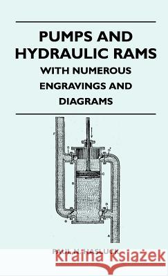 Pumps And Hydraulic Rams - With Numerous Engravings And Diagrams Paul N. Hasluck 9781446512210