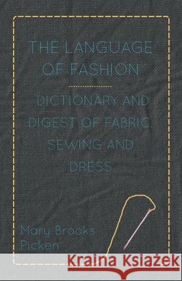 The Language of Fashion - Dictionary and Digest of Fabric, Sewing and Dress Picken, Mary Brooks 9781446512418 Maclachan Bell Press