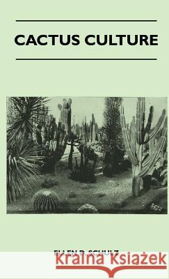 Cactus Culture: How to Grow Cacti and Succulents at Home Ellen D. Schulz 9781446512609 McIntosh Press