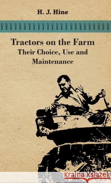 Tractors On The Farm - Their Choice, Use And Maintenance Hine, H. J. 9781446513248 Read Country Books