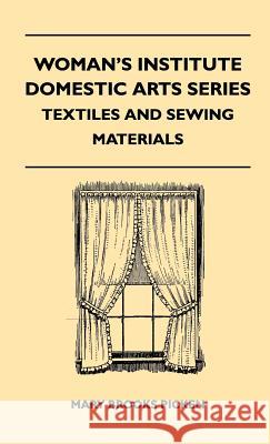 Woman's Institute Domestic Arts Series - Textiles And Sewing Materials - Textiles, Laces Embroideries And Findings, Shopping Hints, Mending, Household Sewing, Trade And Sewing Terms Mary Brooks Picken 9781446513293 Read Books