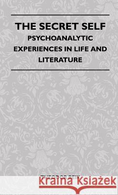 The Secret Self - Psychoanalytic Experiences In Life And Literature Reik, Theodor 9781446513569