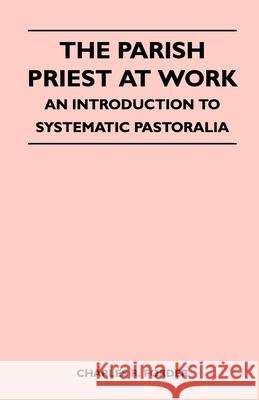 The Parish Priest At Work - An Introduction To Systematic Pastoralia Charles R. Forder 9781446513910 Thorndike Press