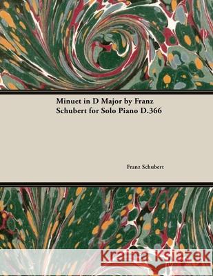 Minuet in D Major by Franz Schubert for Solo Piano D.366 Schubert, Franz 9781446515310 Hunt Press