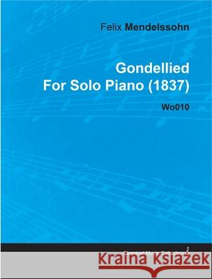 Gondellied by Felix Mendelssohn for Solo Piano (1837) Wo010 Mendelssohn, Felix 9781446515327