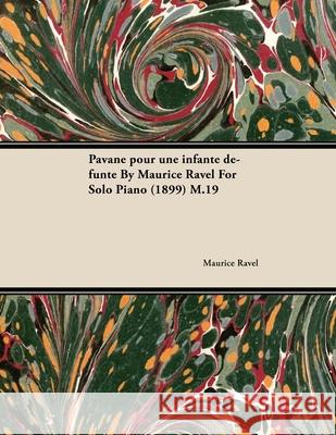 Pavane Pour Une Infante Défunte by Maurice Ravel for Solo Piano (1899) M.19 Ravel, Maurice 9781446515419 Jesson Press