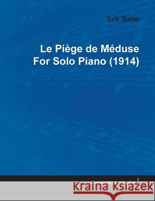 Le Piége de Méduse by Erik Satie for Solo Piano (1914) Satie, Erik 9781446515693 Law. Press