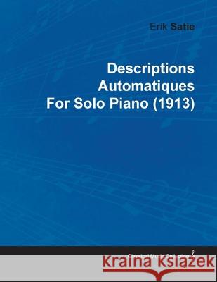 Descriptions Automatiques by Erik Satie for Solo Piano (1913) Satie, Erik 9781446515747