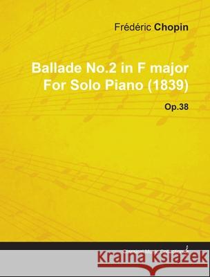 Ballade No.2 in F Major by Frèdèric Chopin for Solo Piano (1839) Op.38 Chopin, D. Ric 9781446515808 Lodge Press