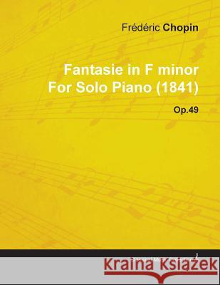 Fantasie in F Minor by Frèdèric Chopin for Solo Piano (1841) Op.49 Chopin, Frederic 9781446516096 McIntosh Press