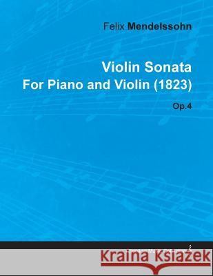 Violin Sonata by Felix Mendelssohn for Piano and Violin (1823) Op.4 Felix Mendelssohn 9781446516324