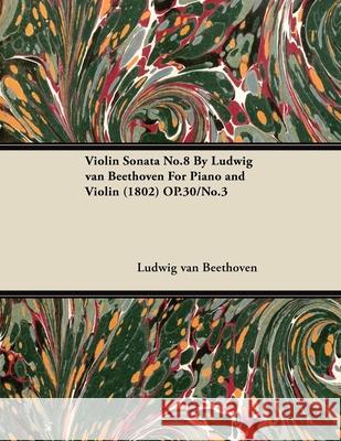 Violin Sonata - No. 8 - Op. 30/No. 3 - For Piano and Violin: With a Biography by Joseph Otten Beethoven, Ludwig Van 9781446516485 Read Books
