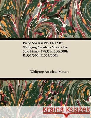 Piano Sonatas No.10-12 by Wolfgang Amadeus Mozart for Solo Piano (1783) K.330/300h K.331/300i K.332/300k Wolfgang Amadeus Mozart 9781446516874 Rowlands Press