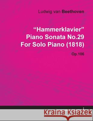 Hammerklavier - Piano Sonata No. 29 - Op. 106 - For Solo Piano (1818): With a Biography by Joseph Otten Beethoven, Ludwig Van 9781446516911 Saveth Press