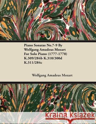 Piano Sonatas No.7-9 By Wolfgang Amadeus Mozart For Solo Piano (1777-1778) K.309/284b K.310/300d K.311/284c Mozart, Wolfgang Amadeus 9781446516935 Sastri Press