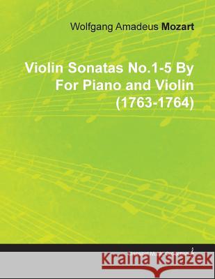 Violin Sonatas No.1-5 by Wolfgang Amadeus Mozart for Piano and Violin (1763-1764) Wolfgang Amadeus Mozart 9781446516942 Schauffler Press