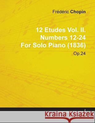 12 Etudes Vol. II. Numbers 12-24 by Fr D Ric Chopin for Solo Piano (1836) Op.25 Fr D. Ric Chopin 9781446517024 Sims Press