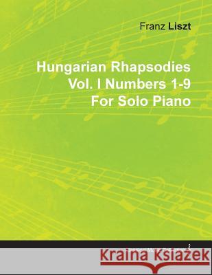 Hungarian Rhapsodies Vol. I Numbers 1-9 by Franz Liszt for Solo Piano Franz Liszt 9781446517185 Storck Press