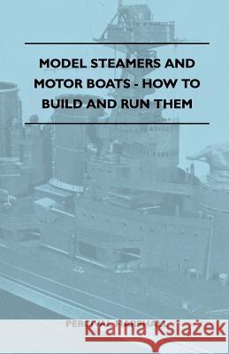 Model Steamers and Motor Boats - How to Build and Run Them Marshall, Percival 9781446518335 