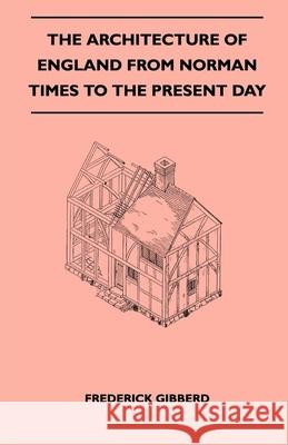 The Architecture Of England From Norman Times To The Present Day Gibberd, Frederick 9781446518380 Barman Press