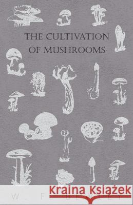 The Cultivation of Mushrooms Bewley, W. F. 9781446519745 Higgins Press