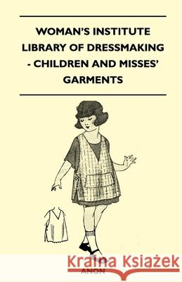 Woman's Institute Library of Dressmaking - Children and Misses' Garments Anon 9781446520000 Caffin Press