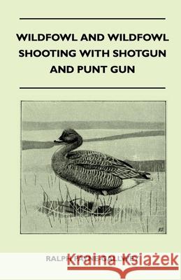 Wildfowl and Wildfowl Shooting with Shotgun and Punt Gun Ralph Payne-Gallwey 9781446520734