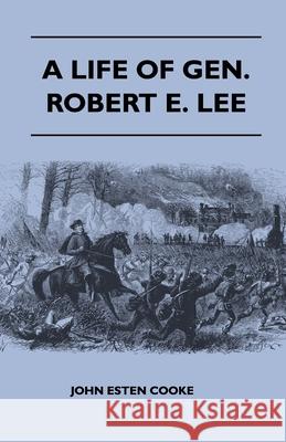 A Life Of Gen. Robert E. Lee John Esten Cooke 9781446520956 Read Books