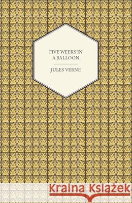 Five Weeks in a Balloon - A Voyage of Exploration and Discovery in Central Africa Jules Verne 9781446521298 Read Books