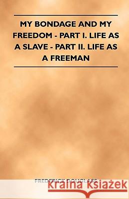 My Bondage and My Freedom - Part I. Life as a Slave - Part II. Life as a Freeman Frederick Douglass 9781446521649 Hazen Press