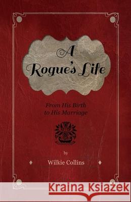 A Rogue's Life - From His Birth to His Marriage Collins, Wilkie 9781446521847