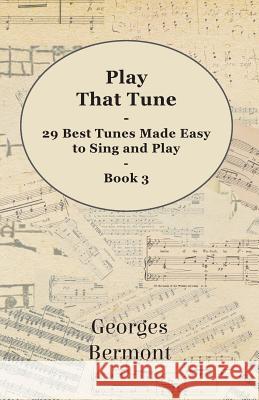 Play That Tune - 29 Best Tunes Made Easy to Sing and Play - Book 3 Georges Bermont 9781446522608 Hunt Press