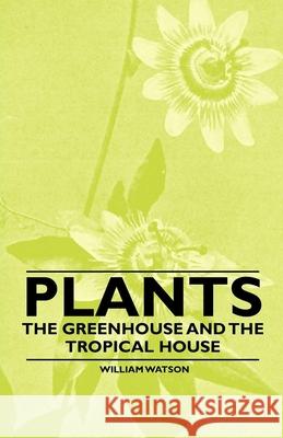 Plants - The Greenhouse and the Tropical House William Watson 9781446523636 Pickard Press