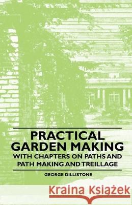 Practical Garden Making - With Chapters on Paths and Path Making and Treillage George Dillistone 9781446523865 Rolland Press