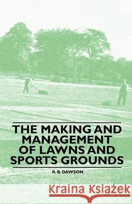 The Making and Management of Lawns and Sports Grounds R. B. Dawson 9781446523926 Rowlands Press