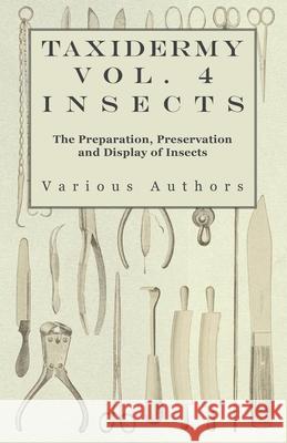 Taxidermy Vol. 4 Insects - The Preparation, Preservation and Display of Insects Various 9781446524053 Thackeray Press
