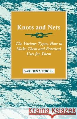 Knots and Nets - The Various Types, How to Make them and Practical Uses for them Various 9781446524312 Coss Press
