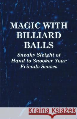 Magic with Billiard Balls - Sneaky Sleight of Hand to Snooker Your Friends Senses Anon 9781446524459 Roche Press