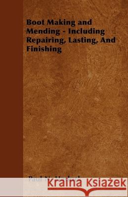 Boot Making and Mending - Including Repairing, Lasting, and Finishing Hasluck, Paul N. 9781446525142 Rimbault Press