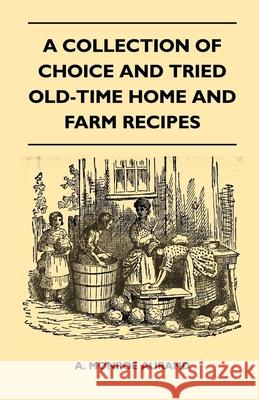 A Collection of Choice and Tried Old-Time Home and Farm Recipes A. Monroe Aurand 9781446525371 Hunt Press