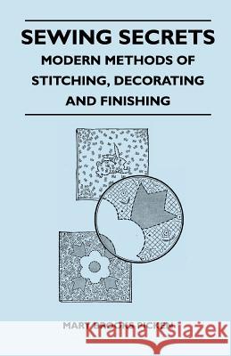 Sewing Secrets - Modern Methods of Stitching, Decorating and Finishing Mary Brooks Picken 9781446525685 Jones Press