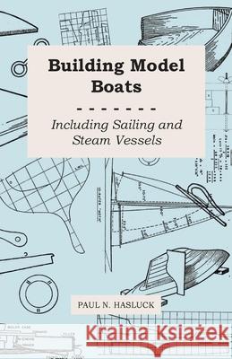 Building Model Boats - Including Sailing and Steam Vessels Paul N. Hasluck 9781446526095 Roberts Press