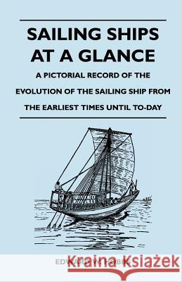 Sailing Ships at a Glance - A Pictorial Record of the Evolution of the Sailing Ship from the Earliest Times Until To-Day Edward W. Hobbs 9781446526453 Stewart Press