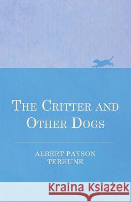 The Critter and Other Dogs Albert Payson Terhune 9781446526477 Wheeler Press
