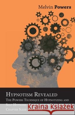 Hypnotism Revealed - The Powers Technique of Hypnotizing and Self-Hypnosis - Including the Intriguing Chapter Sleep and Learn Melvin Powers 9781446526774 Myers Press