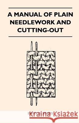 A Manual of Plain Needlework and Cutting-Out Emily G. Jones 9781446527146 Newman Press