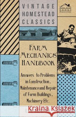 Farm Mechanics' Handbook - Answers to Problems in Construction, Maintenance and Repair of Farm Buildings, Machinery, ect Kilmister, L. M. 9781446528259 Kormendi Press