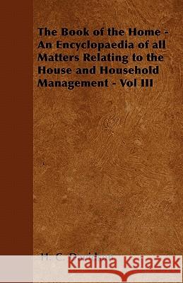 The Book of the Home - An Encyclopaedia of All Matters Relating to the House and Household Management - Vol III H. C. Davidson 9781446528419 Hubbard Press